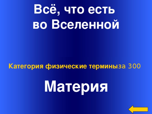 Всё, что есть во Вселенной Материя Категория физические термины за 300 Welcome to Power Jeopardy   © Don Link, Indian Creek School, 2004 You can easily customize this template to create your own Jeopardy game. Simply follow the step-by-step instructions that appear on Slides 1-3.