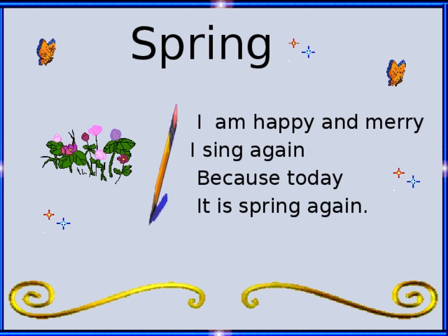 Spring  I am happy and merry I sing again  Because today  It is spring again.