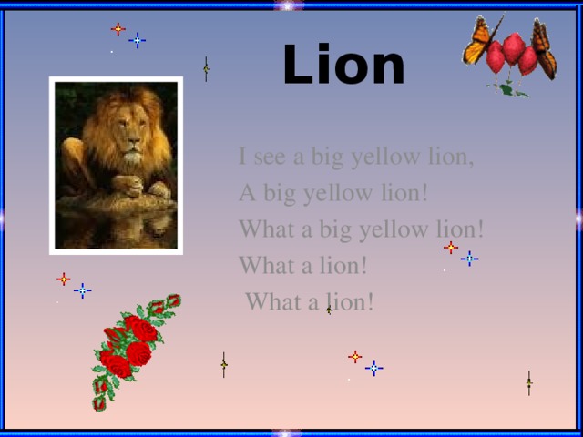 Lion I see a big yellow lion, A big yellow lion! What a big yellow lion! What a lion!  What a lion!