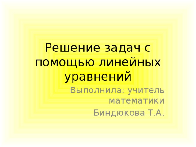 Решение задач с помощью линейных уравнений Выполнила: учитель математики Биндюкова Т.А.