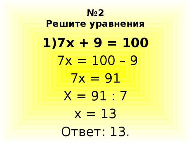 № 2  Решите уравнения 7х + 9 = 100  7х = 100 – 9 7х = 91 Х = 91 : 7 х = 13 Ответ: 13.