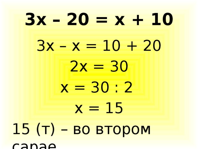 3х – 20 = х + 10 3х – х = 10 + 20 2х = 30 х = 30 : 2 х = 15 15 (т) – во втором сарае
