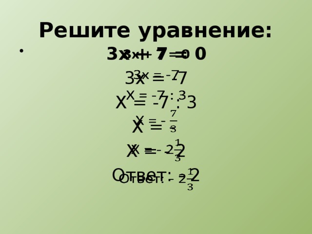 Решите уравнение: 3х + 7 = 0   3х = -7 Х = -7 : 3 Х = - Х = - 2 Ответ: - 2