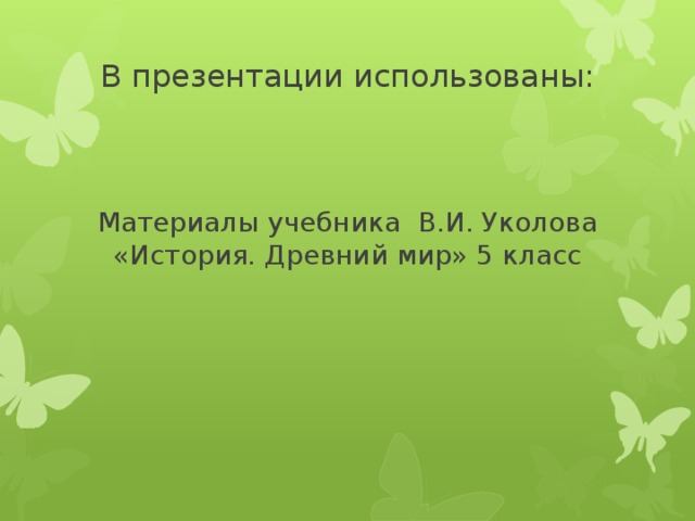 В презентации использованы:     Материалы учебника В.И. Уколова «История. Древний мир» 5 класс