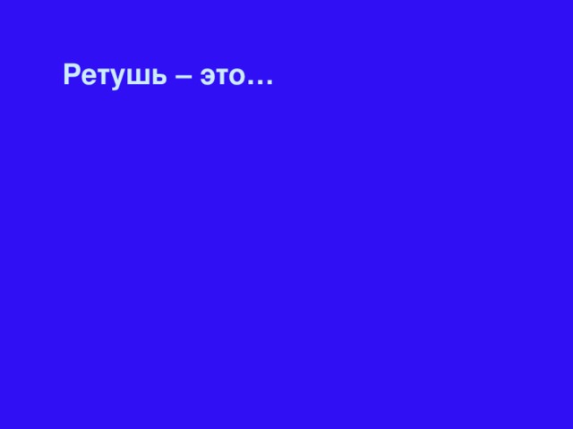 Ретушь – это…