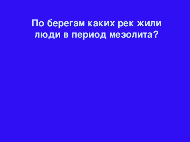 По берегам каких рек жили люди в период мезолита?