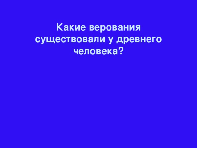 Какие верования существовали у древнего человека?