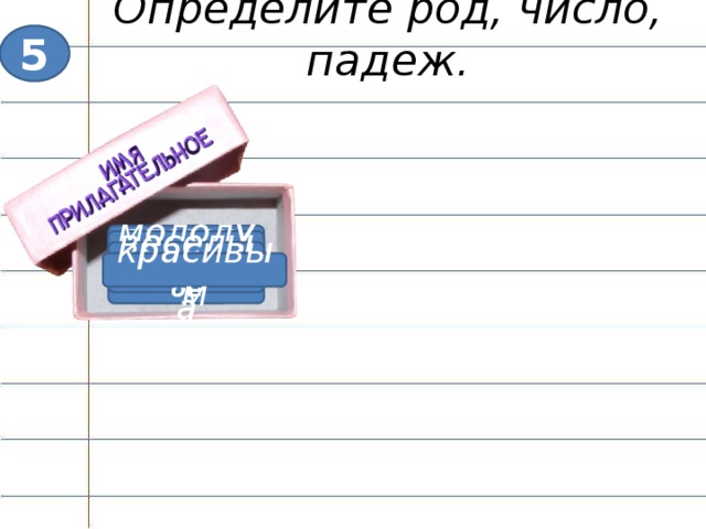 Определите род, число, падеж. 5 белый молодую славные веселых деревянное красивым хороша Улики отобраны, составим их словесный портрет: определите род, число, падеж прилагательных. В каких случаях мы не смогли определить род? Вывод: Род прилагательных – только в единственном числе. Вывод: у множественного числа прилагательных нельзя определить род. Род можно определить только у прилагательных в единственном числе.