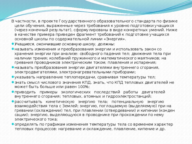 В частности, в проекте Государственного образовательного стандарта по физике цели обучения, выраженные через требова­ния к уровню подготовки учащихся (через конечный результат), сформулированы в виде конкретных умений. Ниже в качестве примера приведен фрагмент требований к подготовке учащихся основной школы по содержательной линии «Энергия».