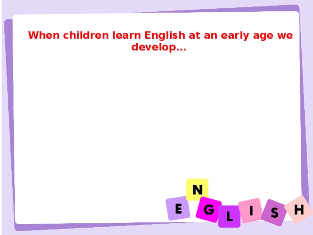 When children learn English at an early age we develop…   Memory Memory Vocabulary Vocabulary Speaking skills Speaking skills Pronunciation Pronunciation