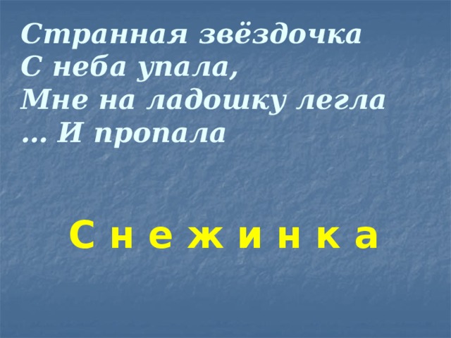 Странная звёздочка  С неба упала,  Мне на ладошку легла  … И пропала С н е ж и н к а