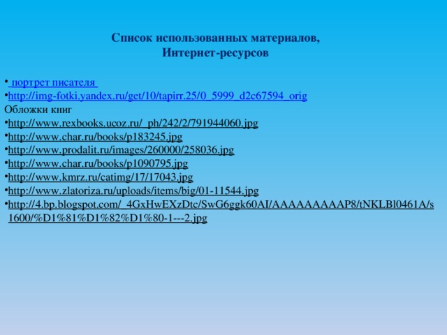 Список использованных материалов, Интернет-ресурсов  портрет писателя http://img-fotki.yandex.ru/get/10/tapirr.25/0_5999_d2c67594_orig Обложки книг