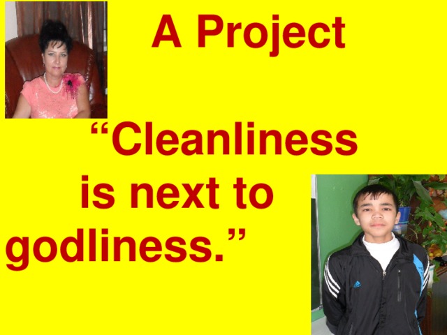 A Project  “ Cleanliness  is next to godliness.”