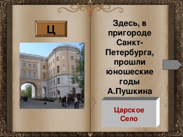 Здесь, в пригороде Санкт-Петербурга, прошли юношеские годы А.Пушкина Ц Царское Село