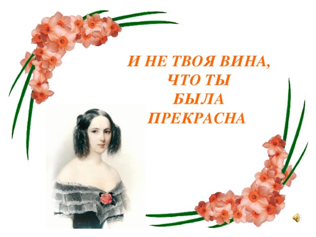 И НЕ ТВОЯ ВИНА, ЧТО ТЫ  БЫЛА ПРЕКРАСНА