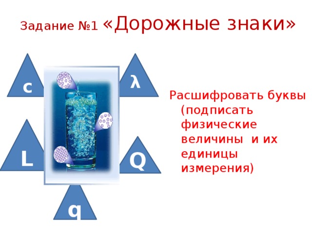 Задание №1 «Дорожные знаки» c λ Расшифровать буквы (подписать физические величины и их единицы измерения) L Q Q q