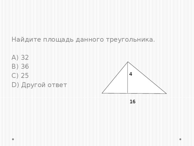 Задание №2.   Найдите площадь данного треугольника. A) 32 B) 36 C) 25 D) Другой ответ 4 16