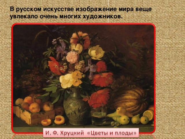 В русском искусстве изображение мира веще увлекало очень многих художников.