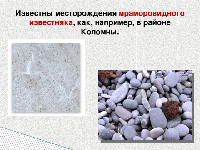 Известны месторождения мраморовидного известняка , как, например, в районе Коломны.