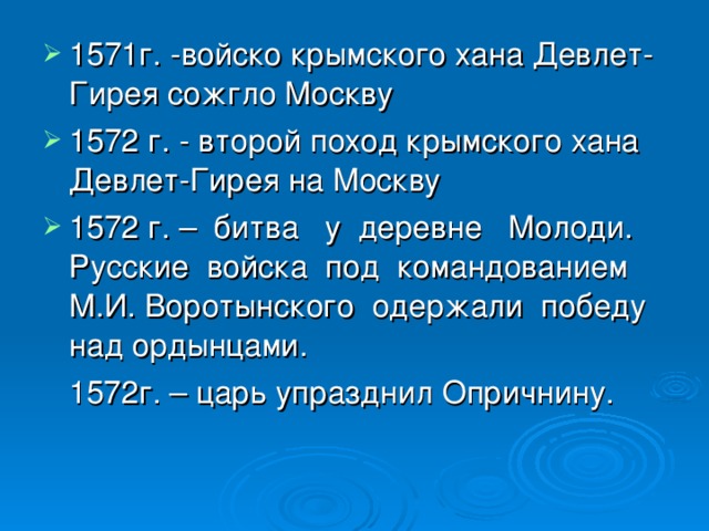 1571г. -войско крымского хана Девлет-Гирея сожгло Москву 1572 г. - второй поход крымского хана Девлет-Гирея на Москву 1572 г. – битва у деревне Молоди. Русские войска под командованием М.И. Воротынского одержали победу над ордынцами.