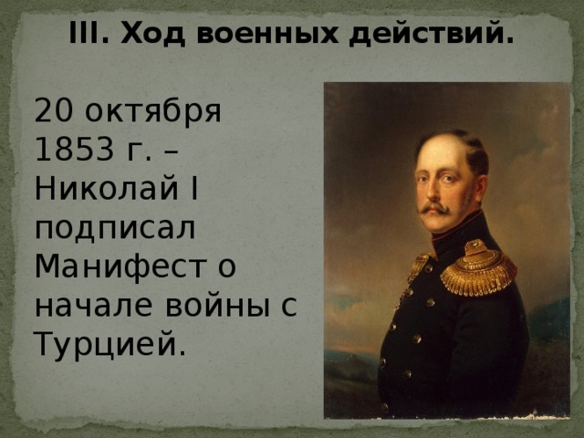 III. Ход военных действий.   20 октября 1853 г. – Николай I подписал Манифест о начале войны с Турцией.