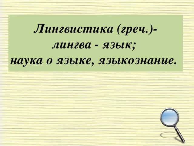 Лингвистика (греч.)-  лингва - язык;  наука о языке, языкознание.