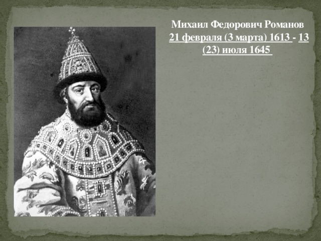 Михаил Федорович Романов   21 февраля (3 марта) 1613 - 13 (23) июля 1645