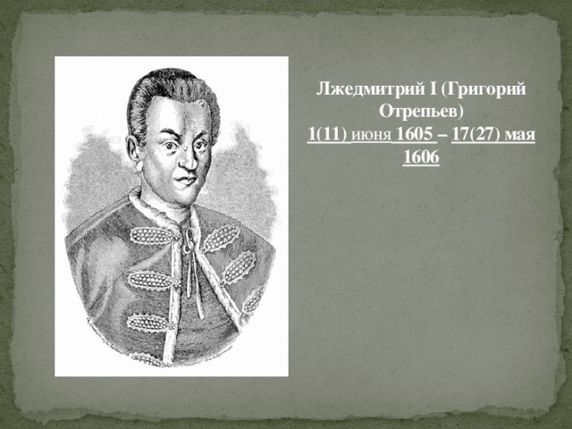 Лжедмитрий I (Григорий Отрепьев)  1(11) июня 1605 – 17(27) мая 1606