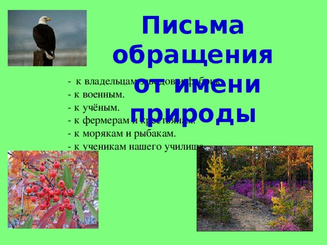 Письма обращения  от имени природы -  к владельцам заводов и фабрик. - к военным. - к учёным. - к фермерам и крестьянам. - к морякам и рыбакам. - к ученикам нашего училища.