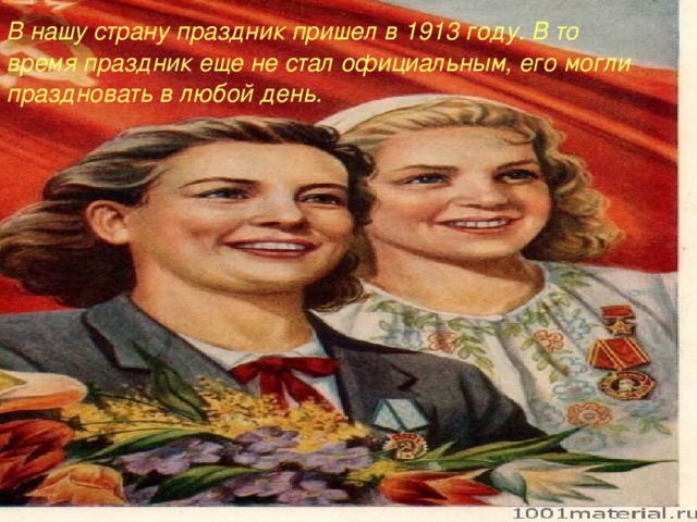 В нашу страну праздник пришел в 1913 году. В то время праздник еще не стал официальным, его могли праздновать в любой день.