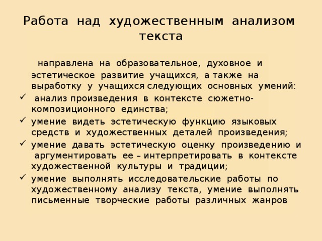 Работа над художественным анализом текста  направлена на образовательное, духовное и эстетическое развитие учащихся, а также на выработку у учащихся следующих основных умений: