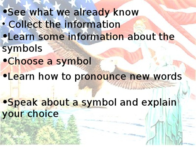 See what we already know  Collect the information Learn some information about the symbols Choose a symbol Learn how to pronounce new words Speak about a symbol and explain your choice