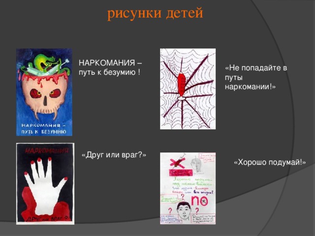 рисунки детей НАРКОМАНИЯ – путь к безумию ! «Не попадайте в путы наркомании!» «Друг или враг?» «Хорошо подумай!»