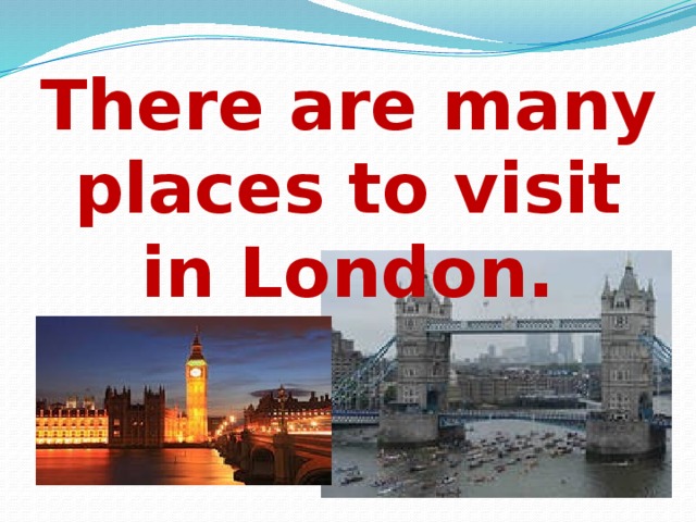 There are many places to visit in London.