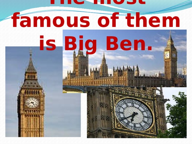 The most famous of them is Big Ben.