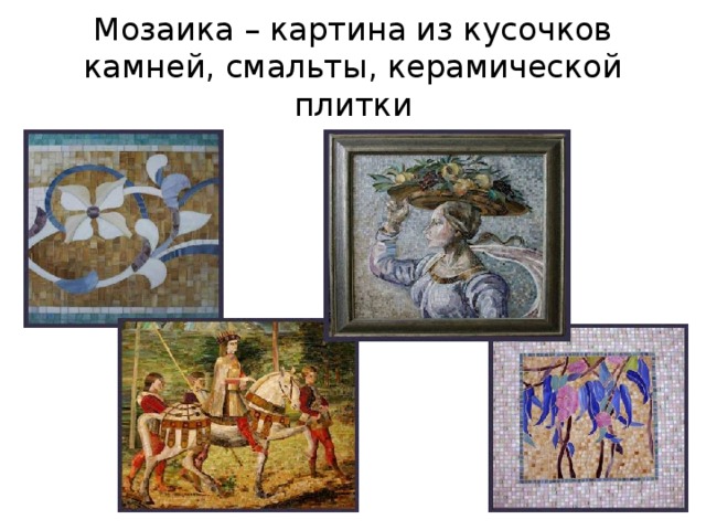 Мозаика – картина из кусочков камней, смальты, керамической плитки