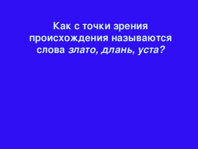 Как с точки зрения происхождения называются слова злато, длань, уста?