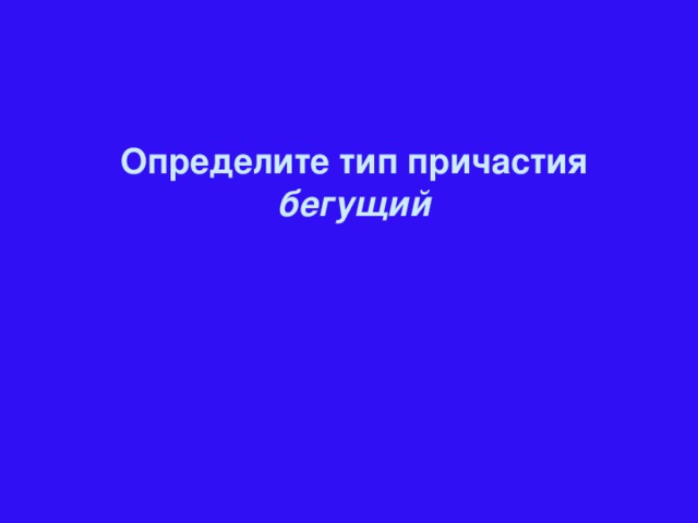 Определите тип причастия бегущий