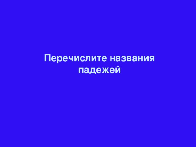 Перечислите названия падежей