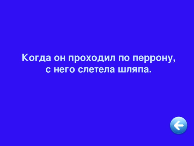 Когда он проходил по перрону, с него слетела шляпа.