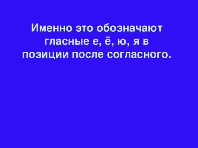 Именно это обозначают гласные е, ё, ю, я в позиции после согласного.