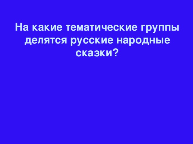 На какие тематические группы делятся русские народные сказки?