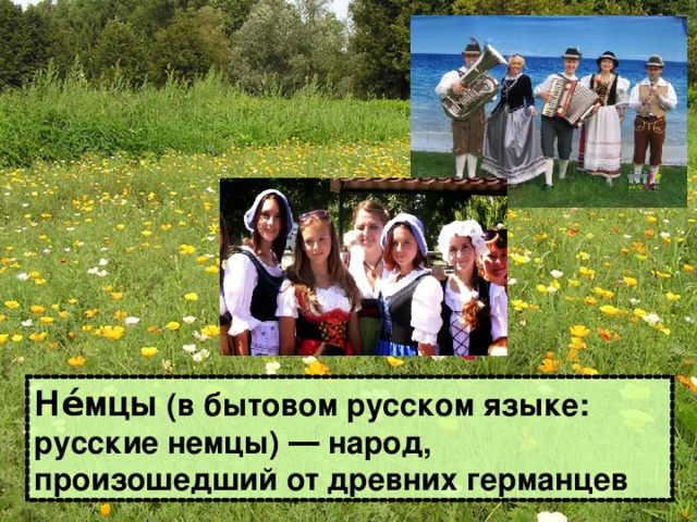 Не́мцы (в бытовом русском языке: русские немцы) ― народ, произошедший от древних германцев