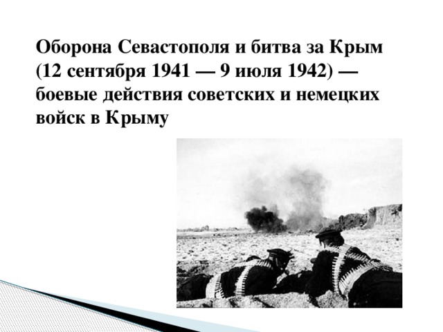 Оборона Севастополя и битва за Крым (12 сентября 1941 — 9 июля 1942) — боевые действия советских и немецких войск в Крыму