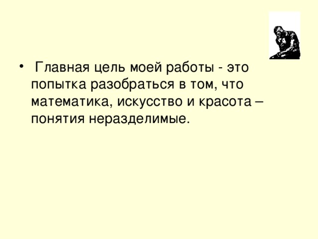 Главная цель моей работы - это попытка разобраться в том, что математика, искусство и красота – понятия неразделимые.