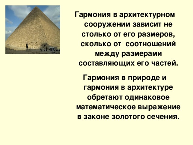 Гармония в архитектурном сооружении зависит не столько от его размеров, сколько от соотношений между размерами составляющих его частей. Гармония в природе и гармония в архитектуре обретают одинаковое математическое выражение в законе золотого сечения.