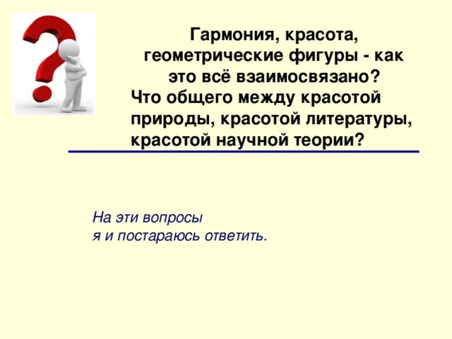 Гармония, красота, геометрические фигуры - как это всё взаимосвязано? Что общего между красотой природы, красотой литературы, красотой научной теории?   На эти вопросы  я и постараюсь ответить.