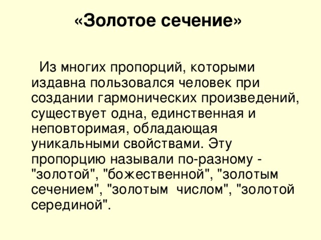 «Золотое сечение»     Из многих пропорций, которыми издавна пользовался человек при создании гармонических произведений, существует одна, единственная и неповторимая, обладающая уникальными свойствами. Эту пропорцию называли по-разному - 