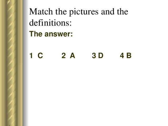 Match the pictures and the definitions: The answer: 1 C 2 A 3 D 4 B
