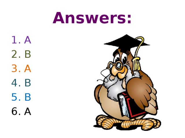 Answers: 1. А 2. В 3. А 4. В 5. В 6. А